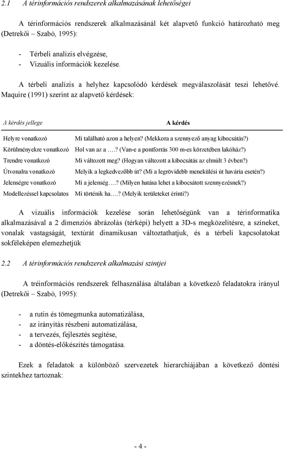 Maquire (1991) szerint az alapvető kérdések: A kérdés jellege Helyre vonatkozó Körülményekre vonatkozó Trendre vonatkozó Útvonalra vonatkozó Jelenségre vonatkozó Modellezéssel kapcsolatos A kérdés Mi