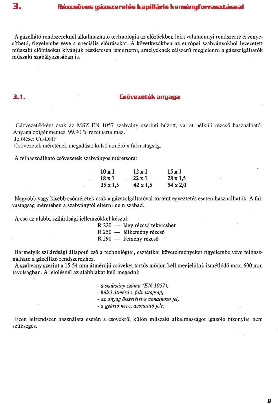 Anyaga oxigénmentes, 99,90 % rezet tartalmaz.