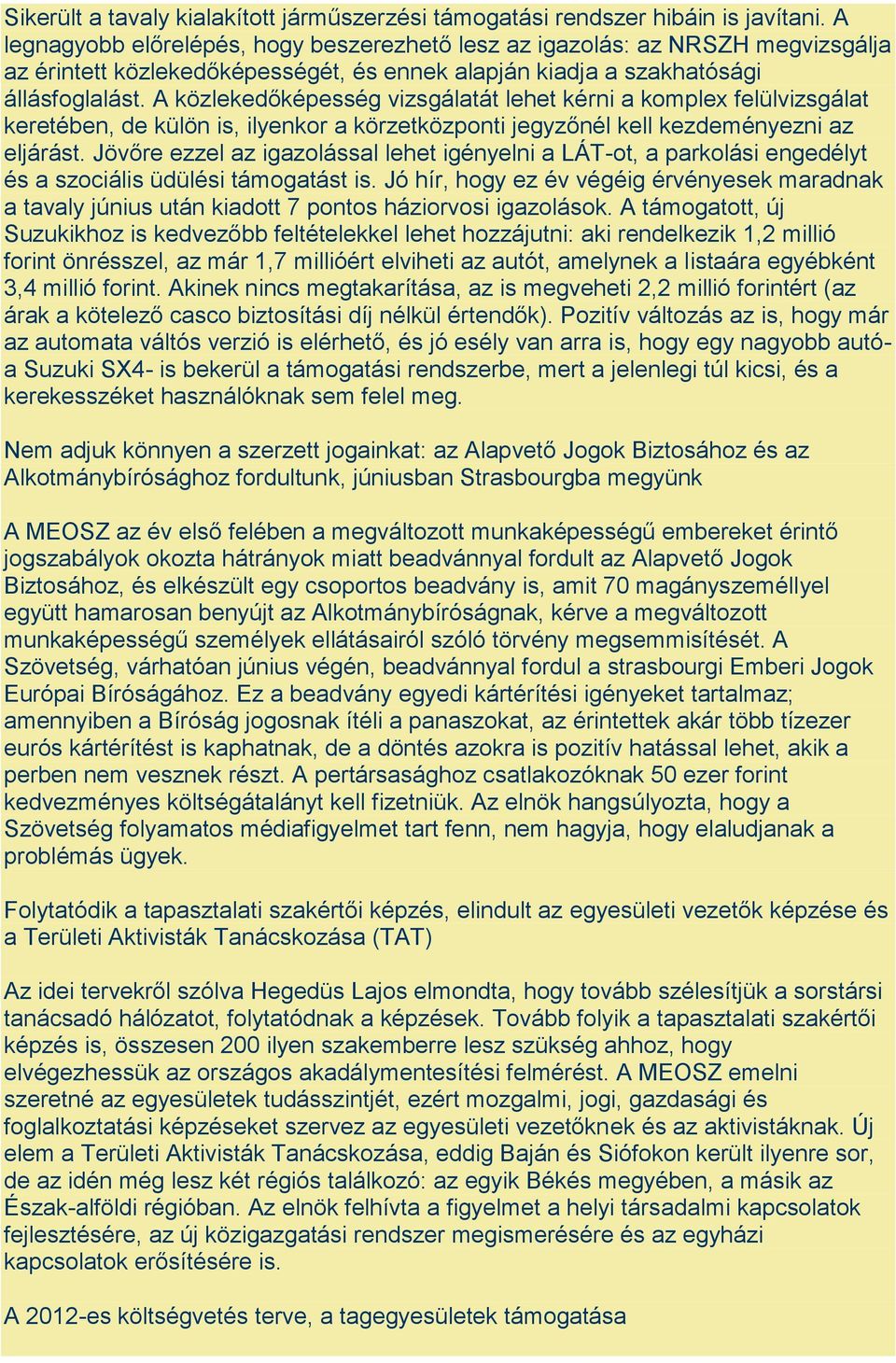 A közlekedőképesség vizsgálatát lehet kérni a komplex felülvizsgálat keretében, de külön is, ilyenkor a körzetközponti jegyzőnél kell kezdeményezni az eljárást.