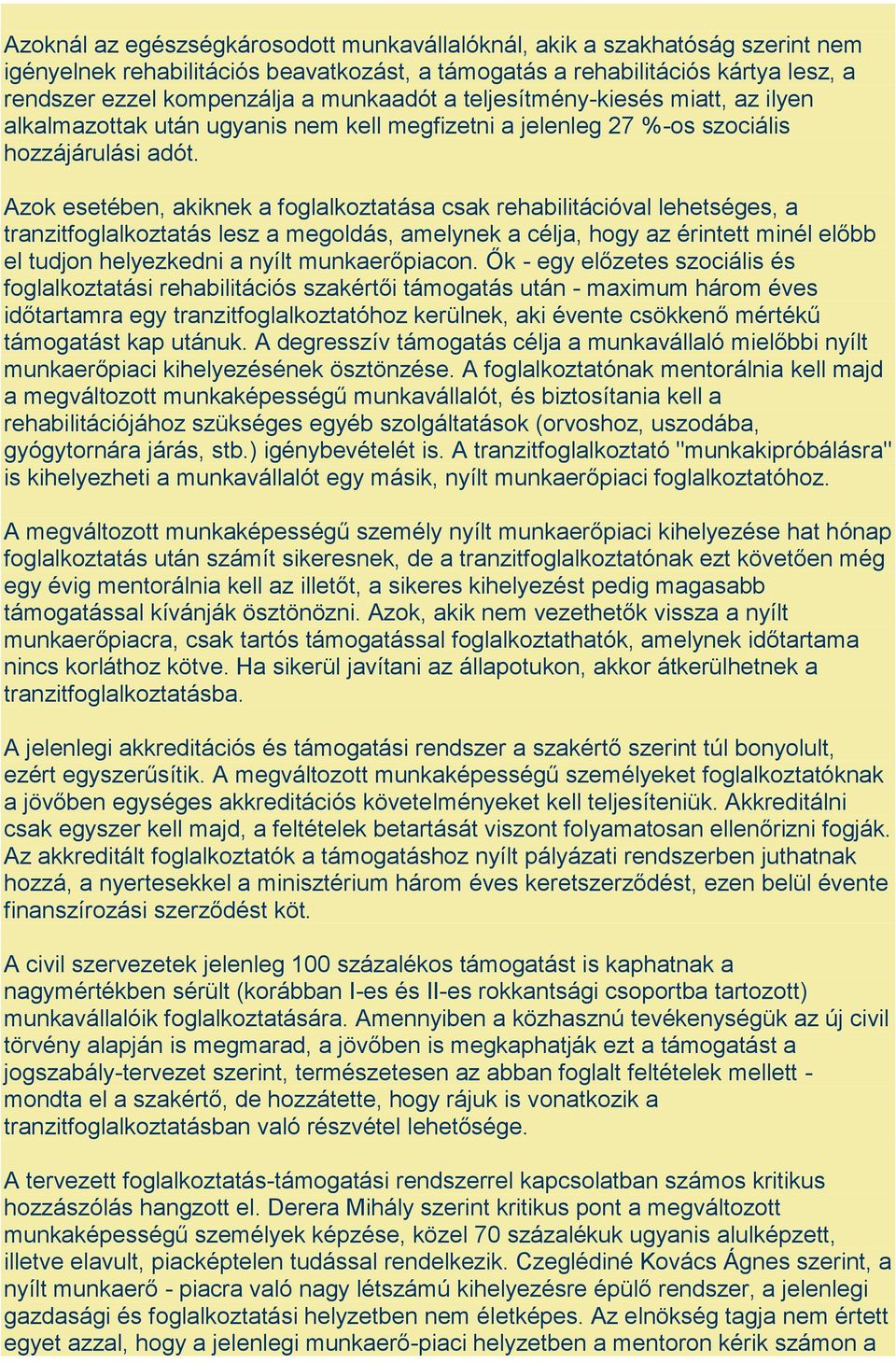 Azok esetében, akiknek a foglalkoztatása csak rehabilitációval lehetséges, a tranzitfoglalkoztatás lesz a megoldás, amelynek a célja, hogy az érintett minél előbb el tudjon helyezkedni a nyílt