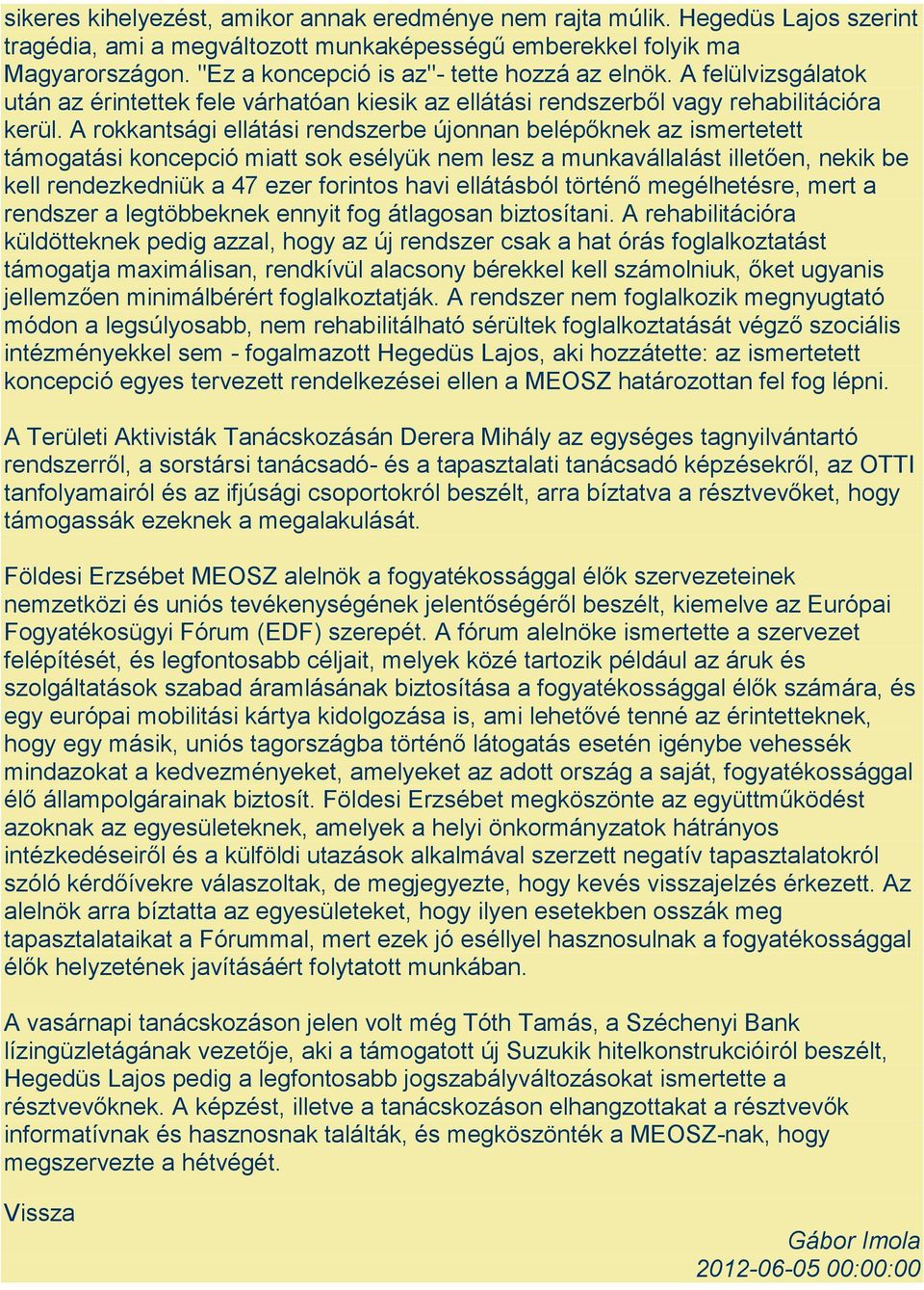 A rokkantsági ellátási rendszerbe újonnan belépőknek az ismertetett támogatási koncepció miatt sok esélyük nem lesz a munkavállalást illetően, nekik be kell rendezkedniük a 47 ezer forintos havi