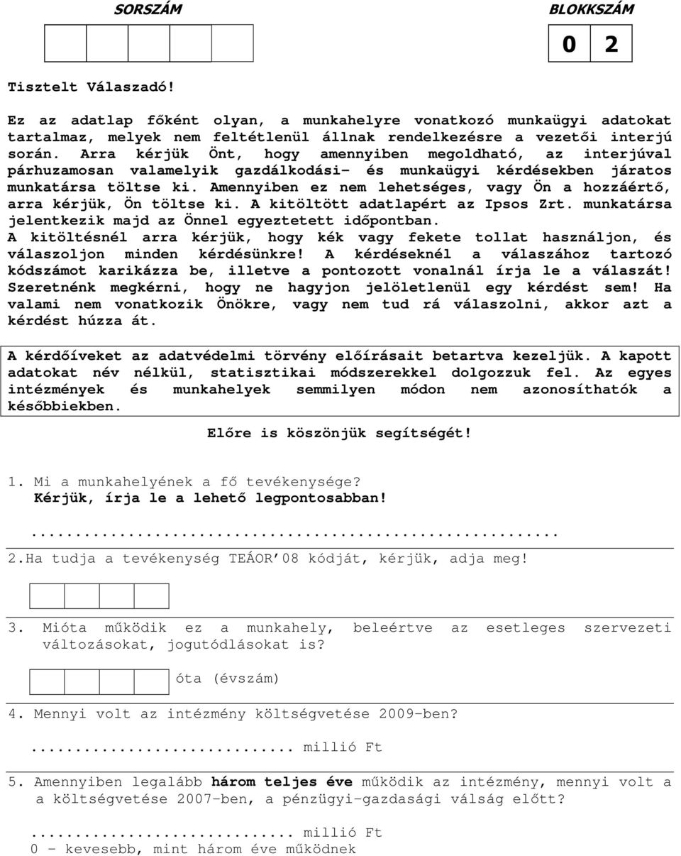 Amennyiben ez nem lehetséges, vagy Ön a hozzáértő, arra kérjük, Ön töltse ki. A kitöltött adatlapért az Ipsos Zrt. munkatársa jelentkezik majd az Önnel egyeztetett időpontban.