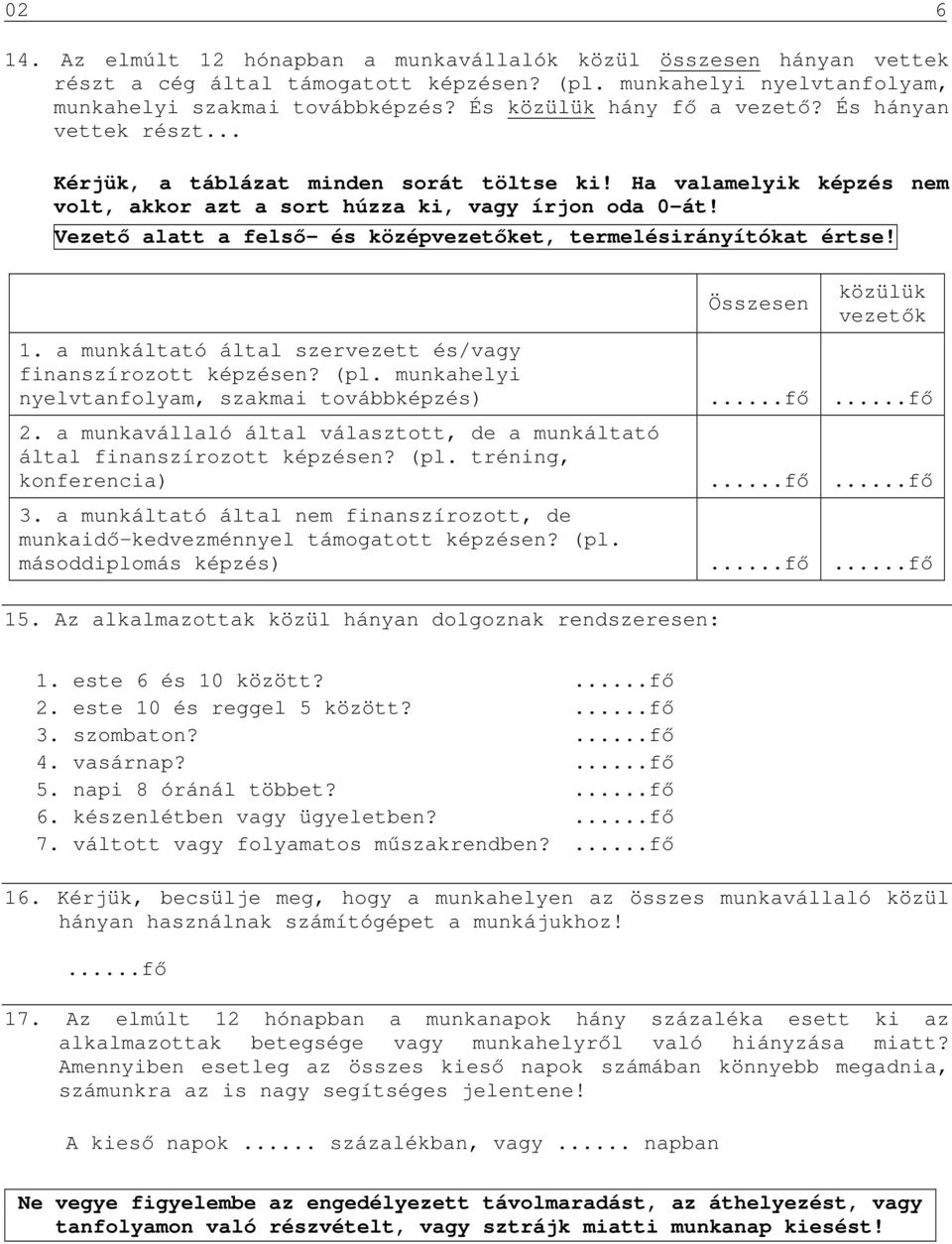 Vezető alatt a felső- és középvezetőket, termelésirányítókat értse! 1. a munkáltató által szervezett és/vagy finanszírozott képzésen? (pl. munkahelyi nyelvtanfolyam, szakmai továbbképzés) 2.