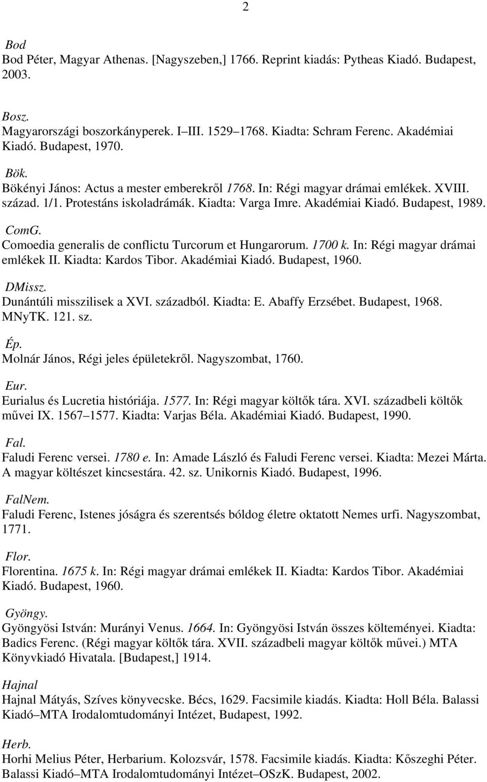 ComG. Comoedia generalis de conflictu Turcorum et Hungarorum. 1700 k. In: Régi magyar drámai emlékek II. Kiadta: Kardos Tibor. Akadémiai Kiadó. Budapest, 1960. DMissz. Dunántúli misszilisek a XVI.