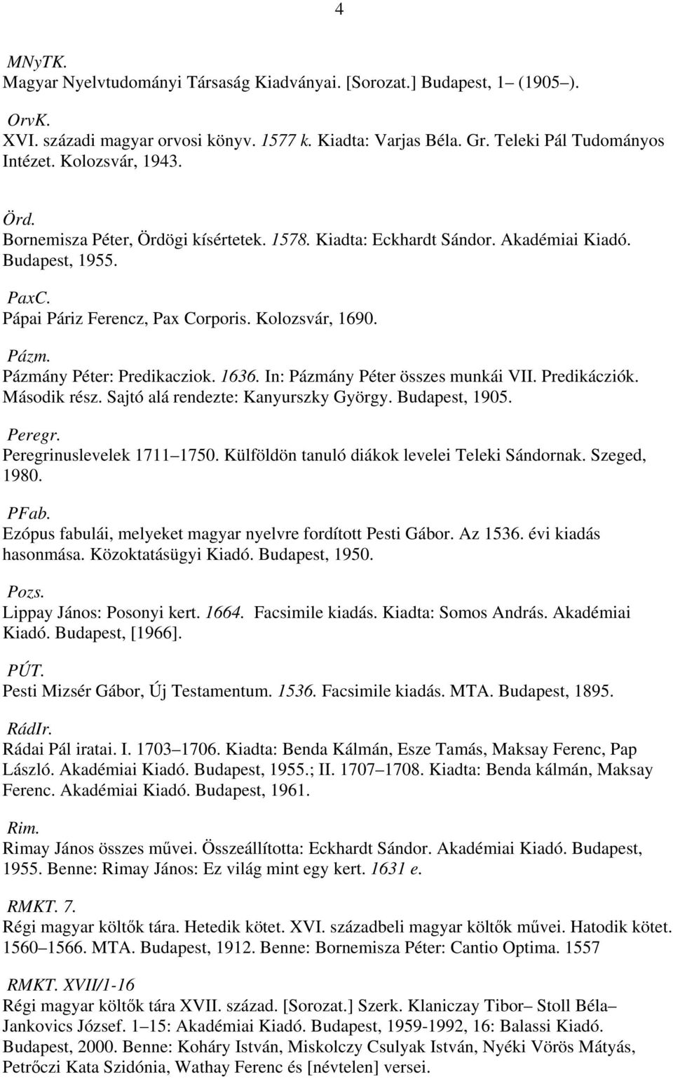 Pázmány Péter: Predikacziok. 1636. In: Pázmány Péter összes munkái VII. Predikácziók. Második rész. Sajtó alá rendezte: Kanyurszky György. Budapest, 1905. Peregr. Peregrinuslevelek 1711 1750.