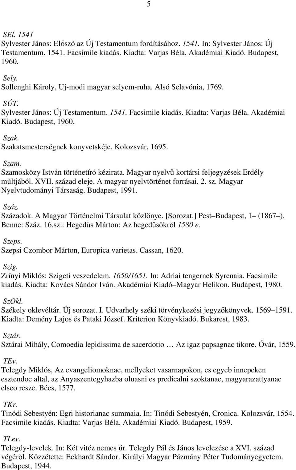 Szakatsmesterségnek konyvetskéje. Kolozsvár, 1695. Szam. Szamosközy István történetíró kézirata. Magyar nyelvű kortársi feljegyzések Erdély múltjából. XVII. század eleje.