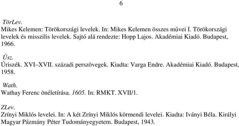 Kiadta: Varga Endre. Akadémiai Kiadó. Budapest, 1958. Wath. Wathay Ferenc önéletírása. 1605. In: RMKT. XVII/1. ZLev.
