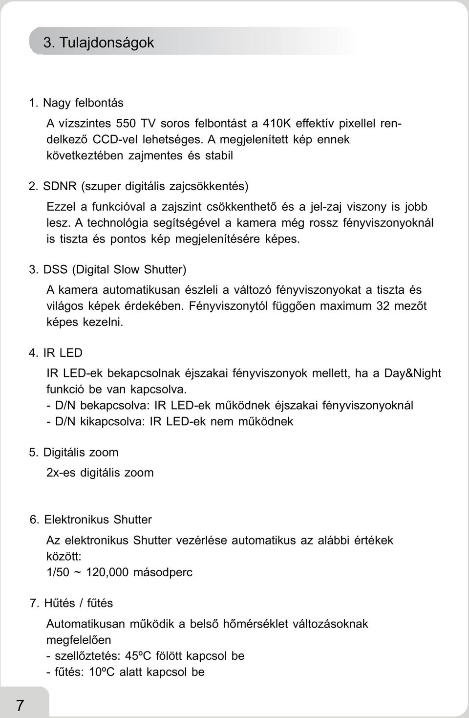 a technológia segítségévela kamera még rossz fényviszonyoknál is tiszta és pontos kép megjelenítésére képes. 3.