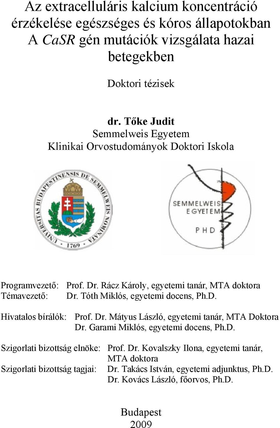 Tóth Miklós, egyetemi docens, Ph.D. Hivatalos bírálók: Prof. Dr. Mátyus László, egyetemi tanár, MTA Doktora Dr. Garami Miklós, egyetemi docens, Ph.D. Szigorlati bizottság elnöke: Prof.