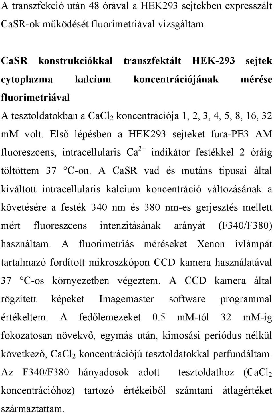 Első lépésben a HEK293 sejteket fura-pe3 AM fluoreszcens, intracellularis Ca 2+ indikátor festékkel 2 óráig töltöttem 37 C-on.