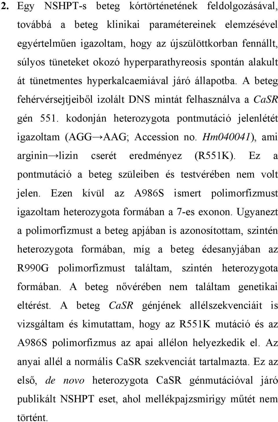 kodonján heterozygota pontmutáció jelenlétét igazoltam (AGG AAG; Accession no. Hm040041), ami arginin lizin cserét eredményez (R551K). Ez a pontmutáció a beteg szüleiben és testvérében nem volt jelen.