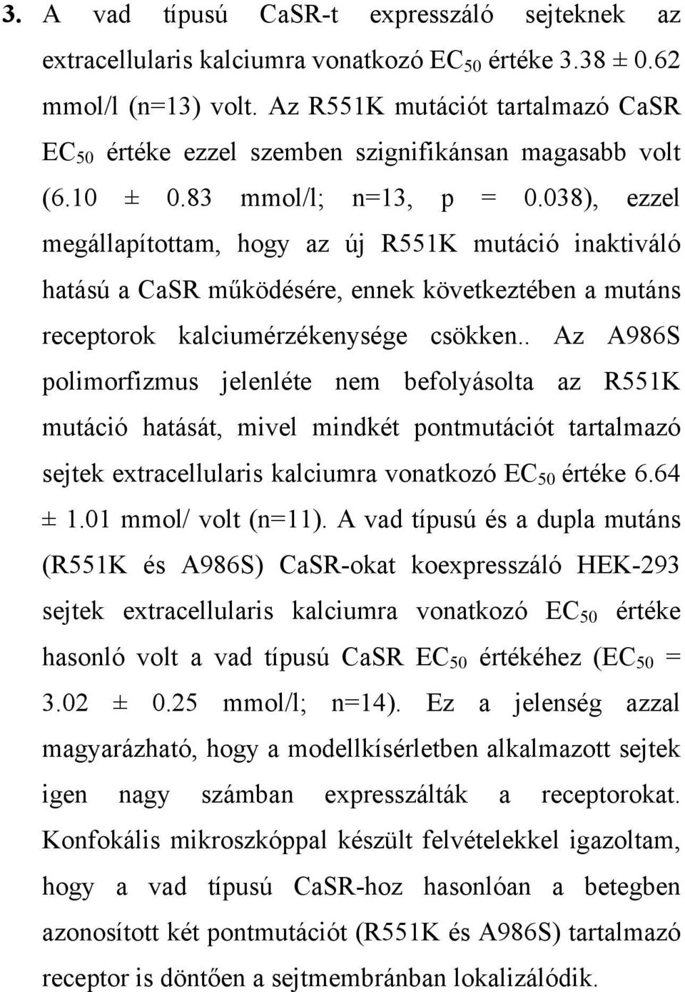 038), ezzel megállapítottam, hogy az új R551K mutáció inaktiváló hatású a CaSR működésére, ennek következtében a mutáns receptorok kalciumérzékenysége csökken.