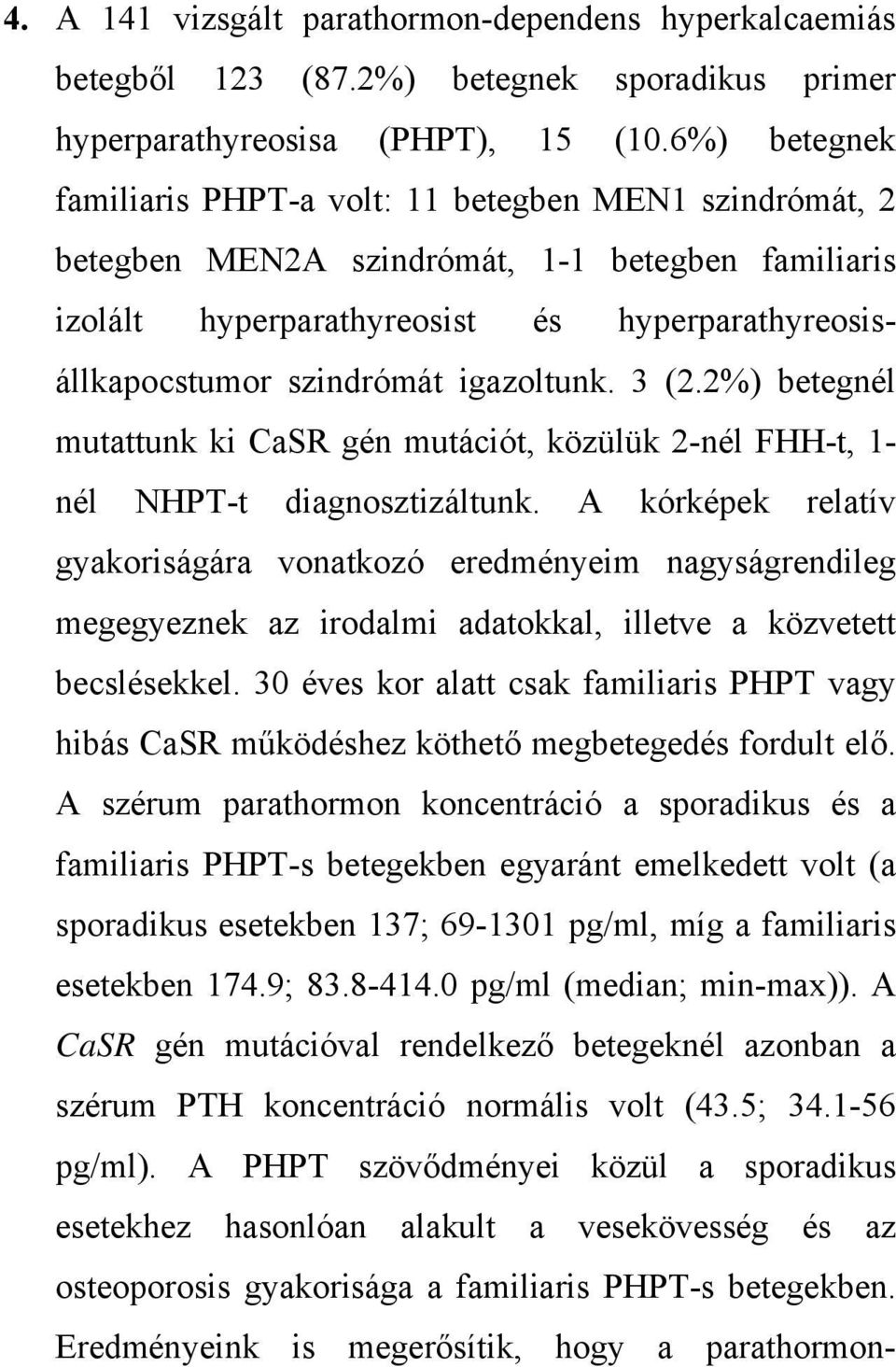 igazoltunk. 3 (2.2%) betegnél mutattunk ki CaSR gén mutációt, közülük 2-nél FHH-t, 1- nél NHPT-t diagnosztizáltunk.