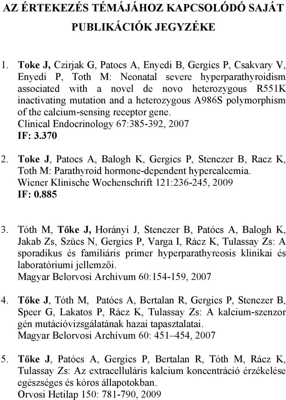 heterozygous A986S polymorphism of the calcium-sensing receptor gene. Clinical Endocrinology 67:385-392, 2007 IF: 3.370 2.