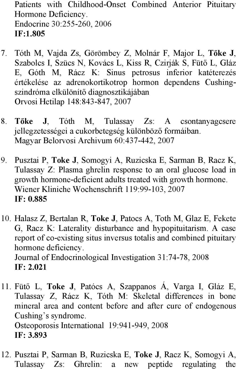 adrenokortikotrop hormon dependens Cushingszindróma elkülönítő diagnosztikájában Orvosi Hetilap 148:843-847, 2007 8.