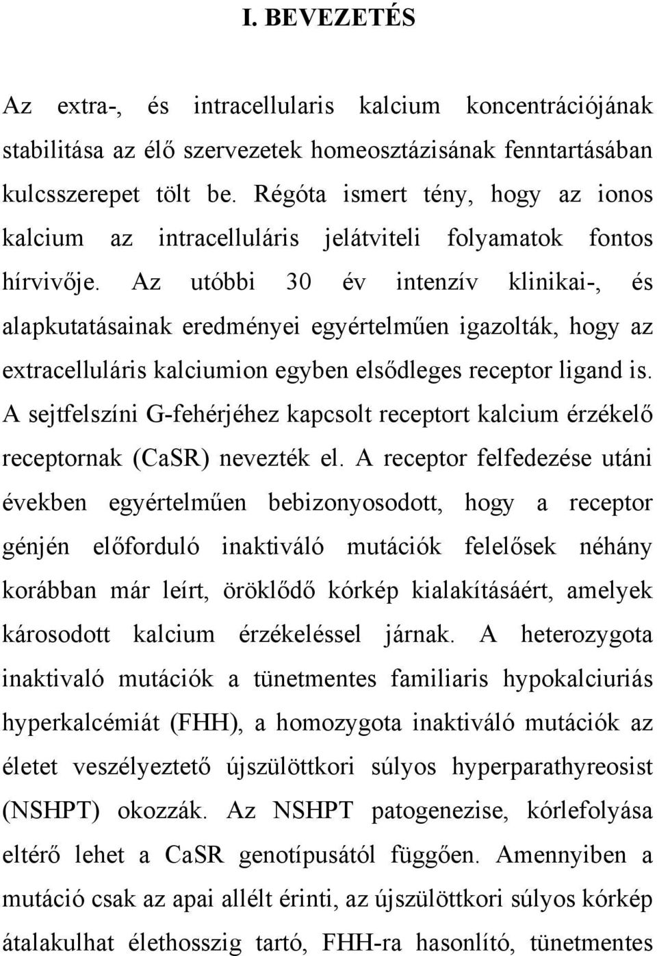 Az utóbbi 30 év intenzív klinikai-, és alapkutatásainak eredményei egyértelműen igazolták, hogy az extracelluláris kalciumion egyben elsődleges receptor ligand is.