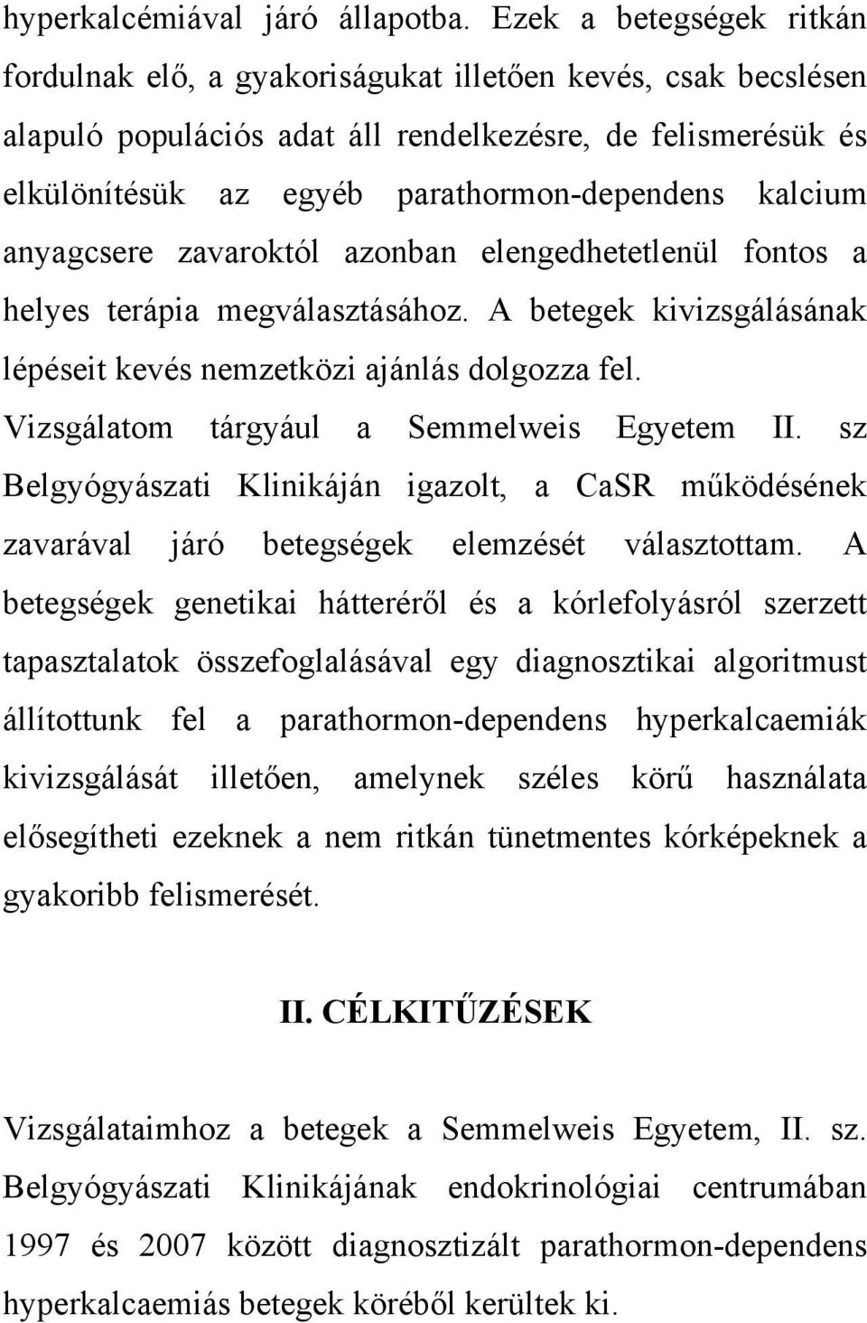 kalcium anyagcsere zavaroktól azonban elengedhetetlenül fontos a helyes terápia megválasztásához. A betegek kivizsgálásának lépéseit kevés nemzetközi ajánlás dolgozza fel.