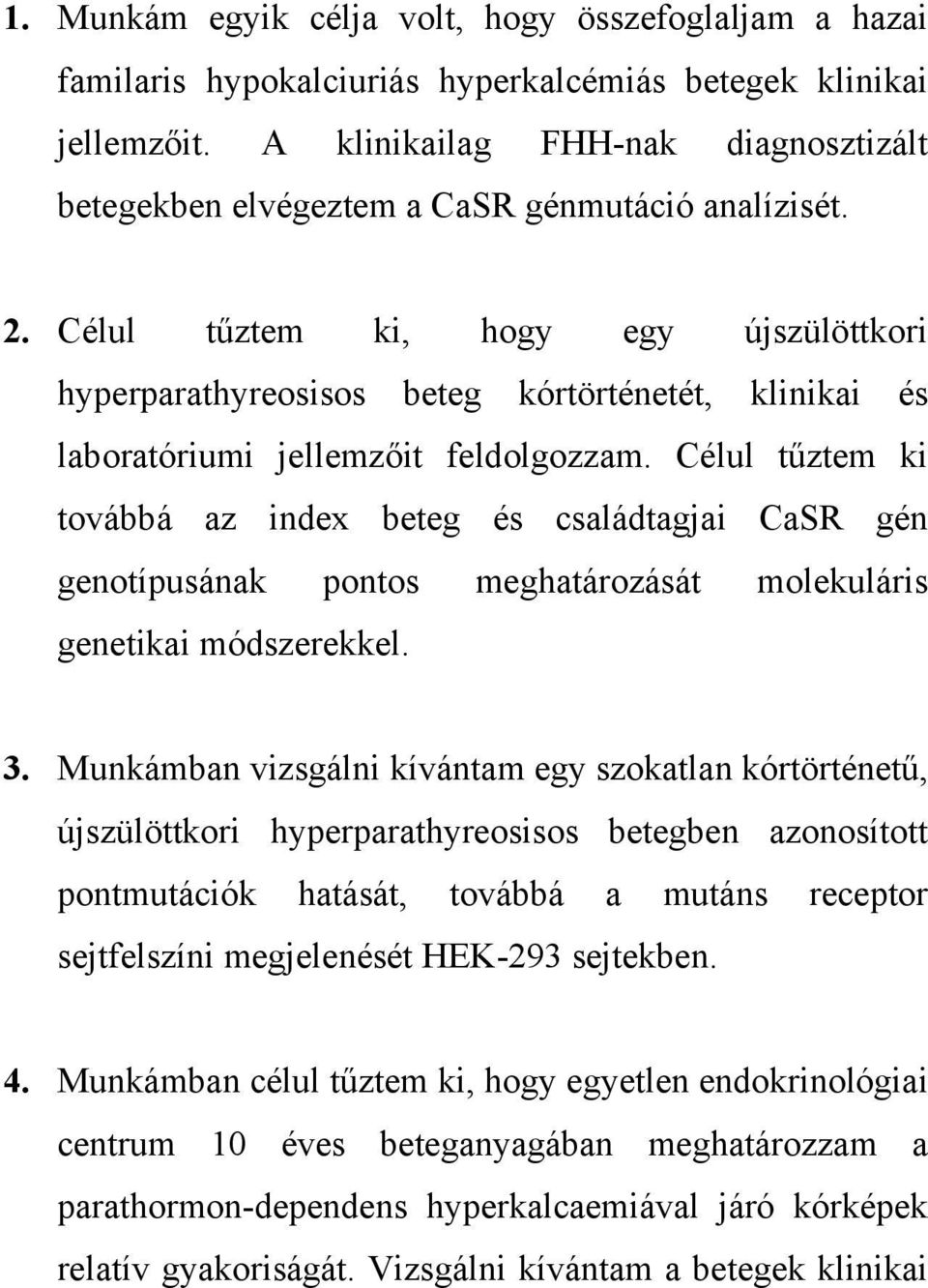 Célul tűztem ki, hogy egy újszülöttkori hyperparathyreosisos beteg kórtörténetét, klinikai és laboratóriumi jellemzőit feldolgozzam.