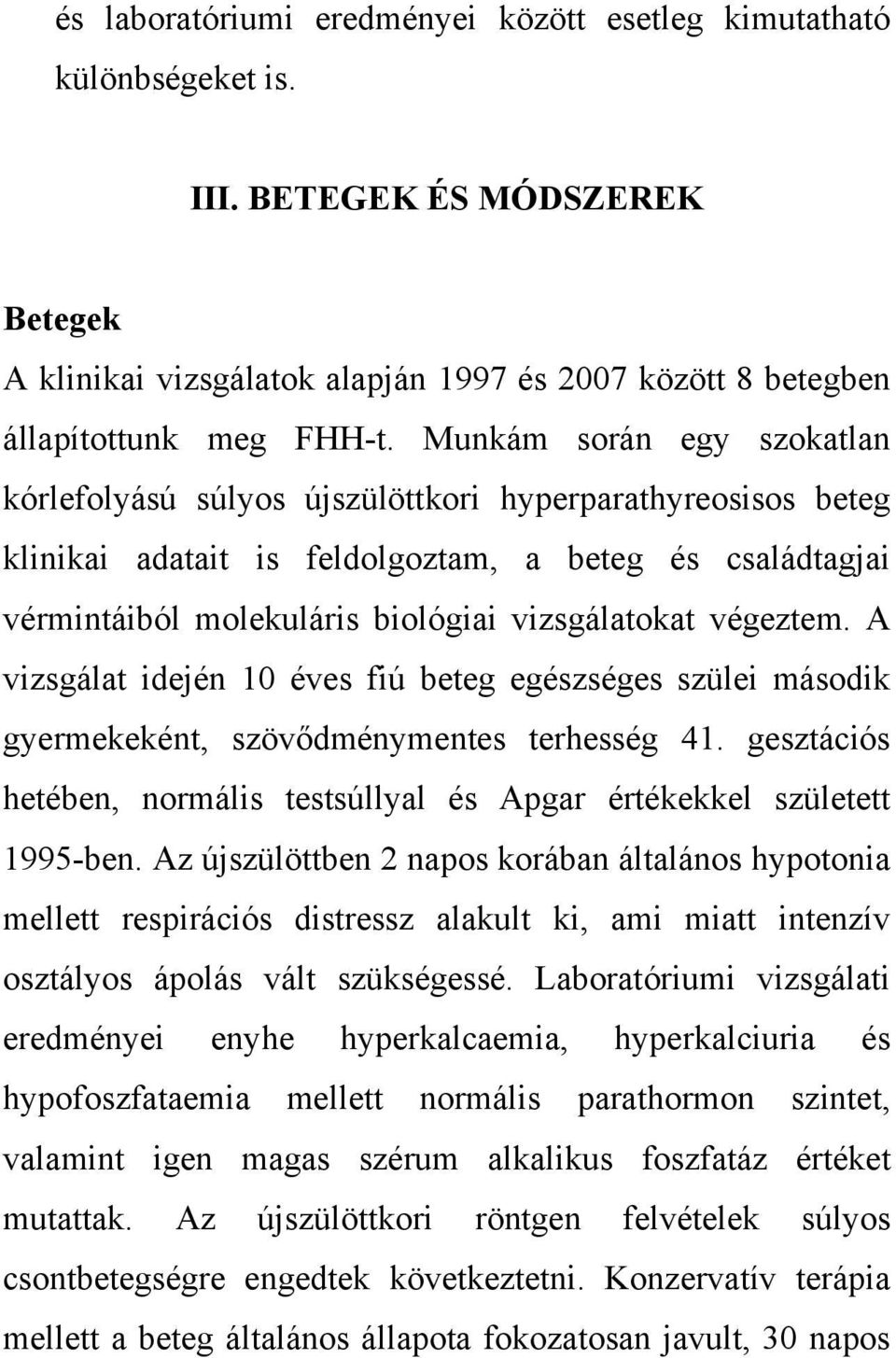 végeztem. A vizsgálat idején 10 éves fiú beteg egészséges szülei második gyermekeként, szövődménymentes terhesség 41. gesztációs hetében, normális testsúllyal és Apgar értékekkel született 1995-ben.