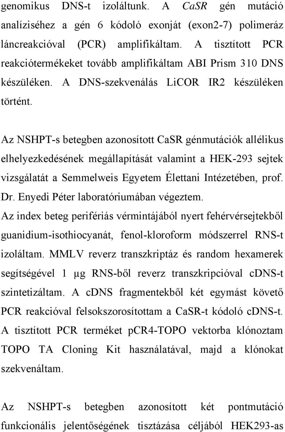 Az NSHPT-s betegben azonosított CaSR génmutációk allélikus elhelyezkedésének megállapítását valamint a HEK-293 sejtek vizsgálatát a Semmelweis Egyetem Élettani Intézetében, prof. Dr.