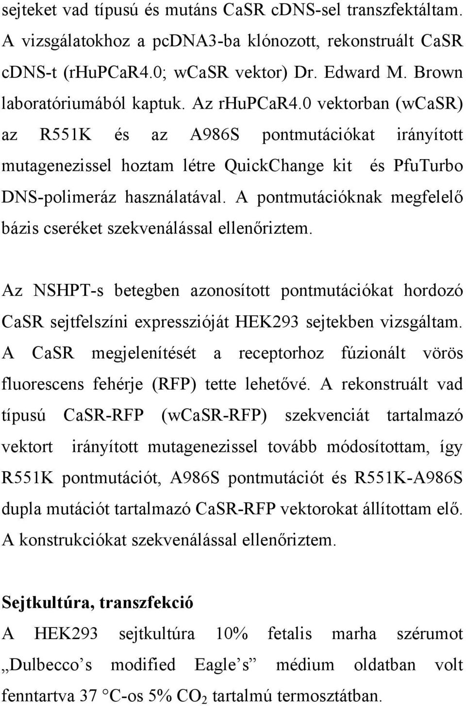 A pontmutációknak megfelelő bázis cseréket szekvenálással ellenőriztem. Az NSHPT-s betegben azonosított pontmutációkat hordozó CaSR sejtfelszíni expresszióját HEK293 sejtekben vizsgáltam.