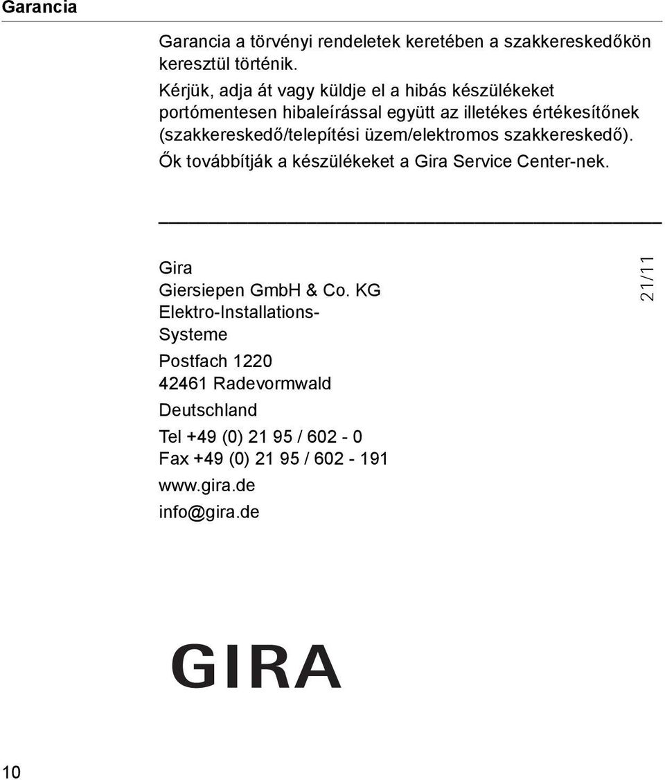 (szakkereskedő/telepítési üzem/elektromos szakkereskedő). Ők továbbítják a készülékeket a Gira Service Center-nek.