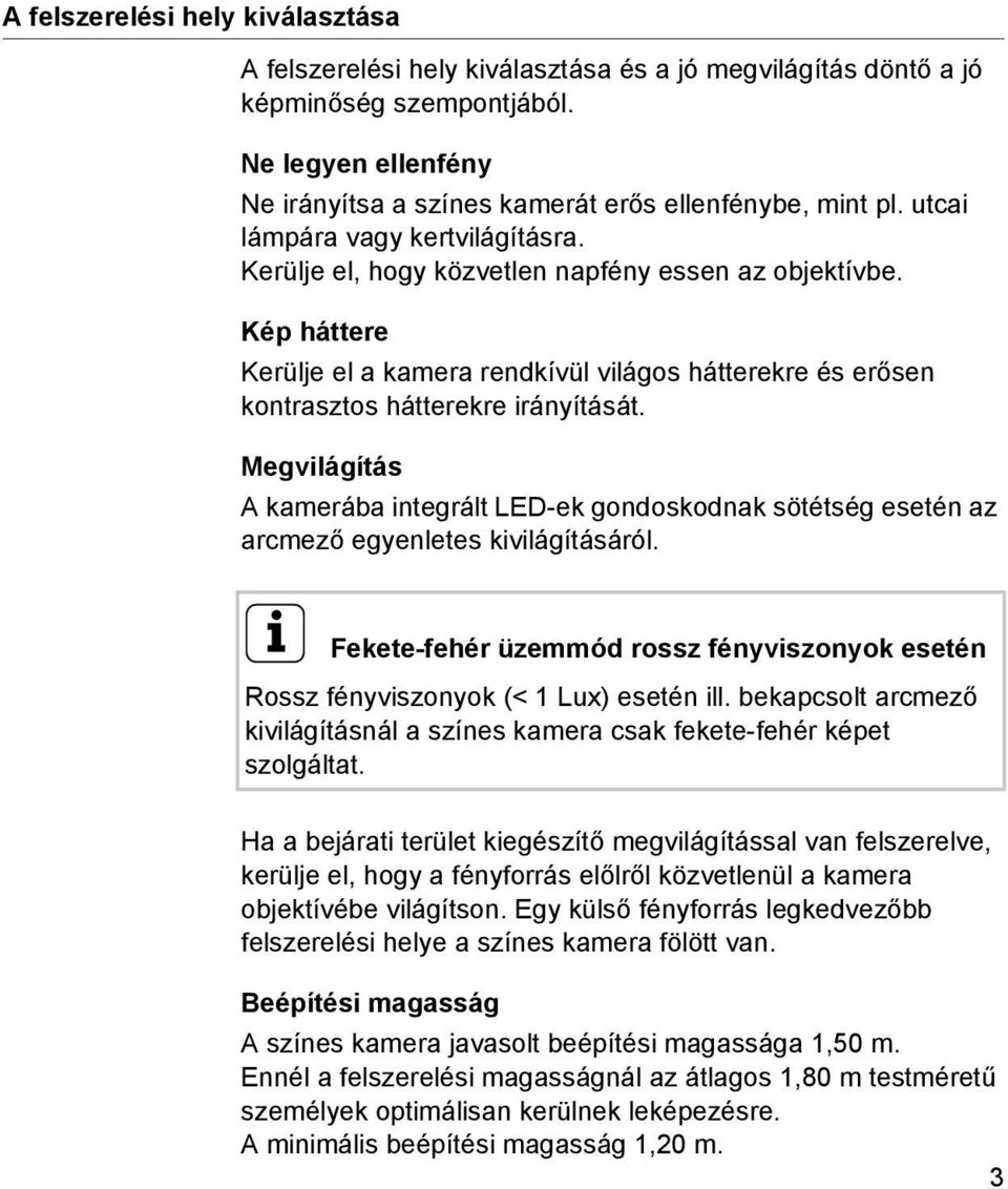 Megvilágítás A kamerába integrált LED-ek gondoskodnak sötétség esetén az arcmező egyenletes kivilágításáról. i Fekete-fehér üzemmód rossz fényviszonyok esetén Rossz fényviszonyok (< 1 Lux) esetén ill.