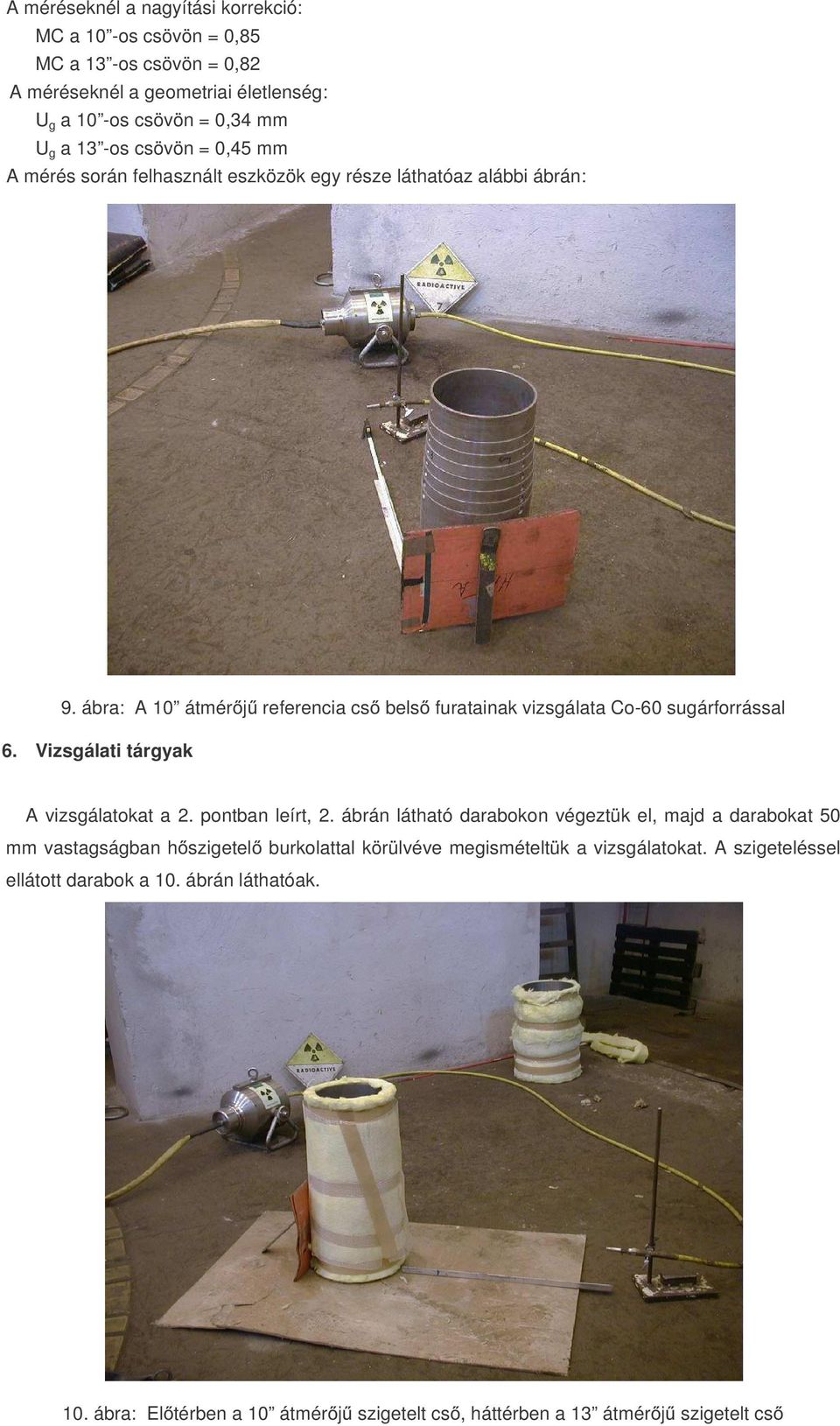 ábra: A 10 átmérőjű referencia cső belső furatainak vizsgálata Co-60 sugárforrással 6. Vizsgálati tárgyak A vizsgálatokat a 2. pontban leírt, 2.
