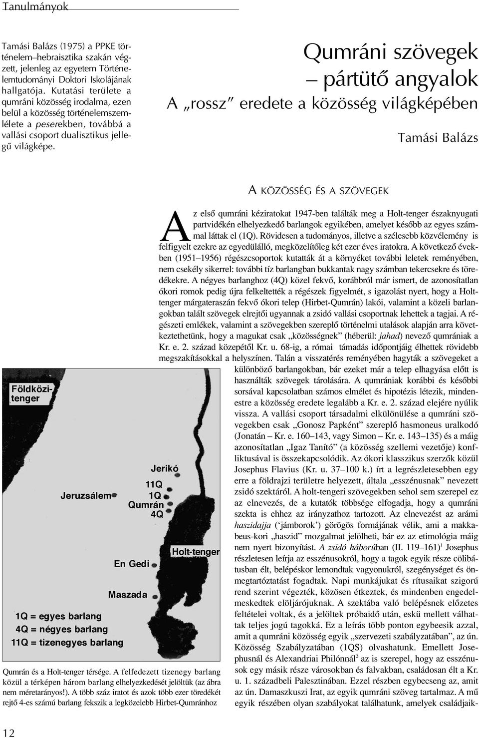 Qumráni szövegek pártütô angyalok A rossz eredete a közösség világképében Tamási Balázs Földközitenger Jeruzsálem 1Q = egyes barlang 4Q = négyes barlang 11Q = tizenegyes barlang Jerikó 11Q 1Q Qumrán