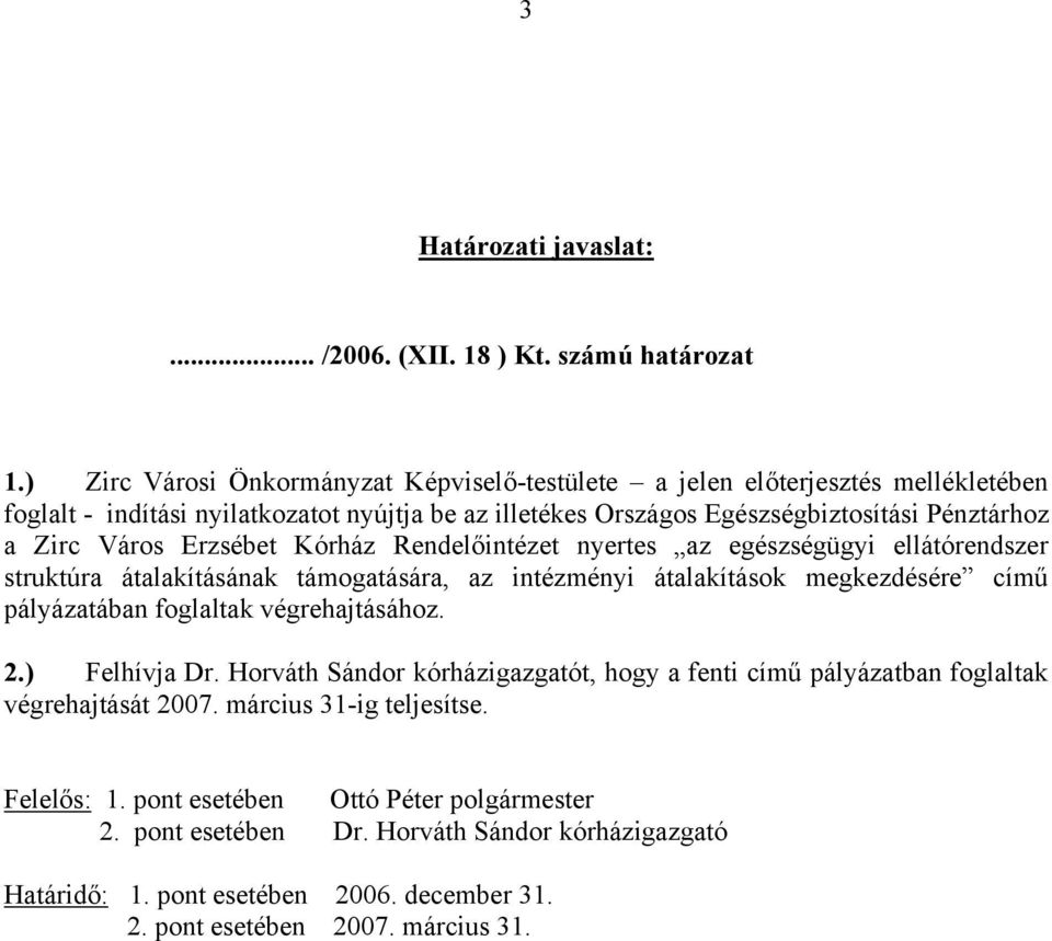 Erzsébet Kórház Rendelőintézet nyertes az egészségügyi ellátórendszer struktúra átalakításának támogatására, az intézményi átalakítások megkezdésére című pályázatában foglaltak végrehajtásához.