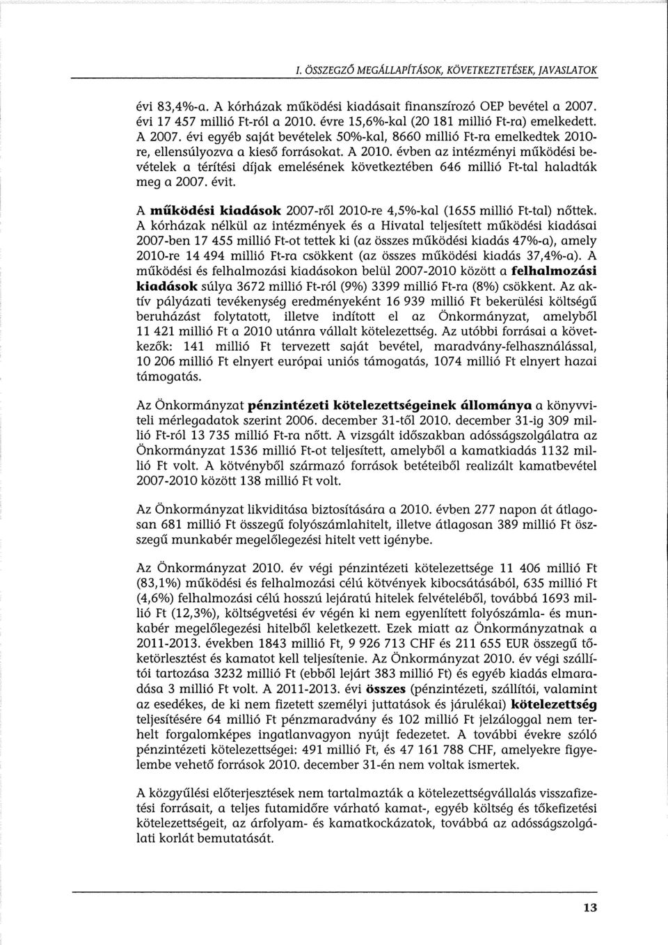 évben az intézményi működési bevételek a térítési díjak emelésének következtében 646 millió Ft-tal haladták meg a 200 7. évi t.