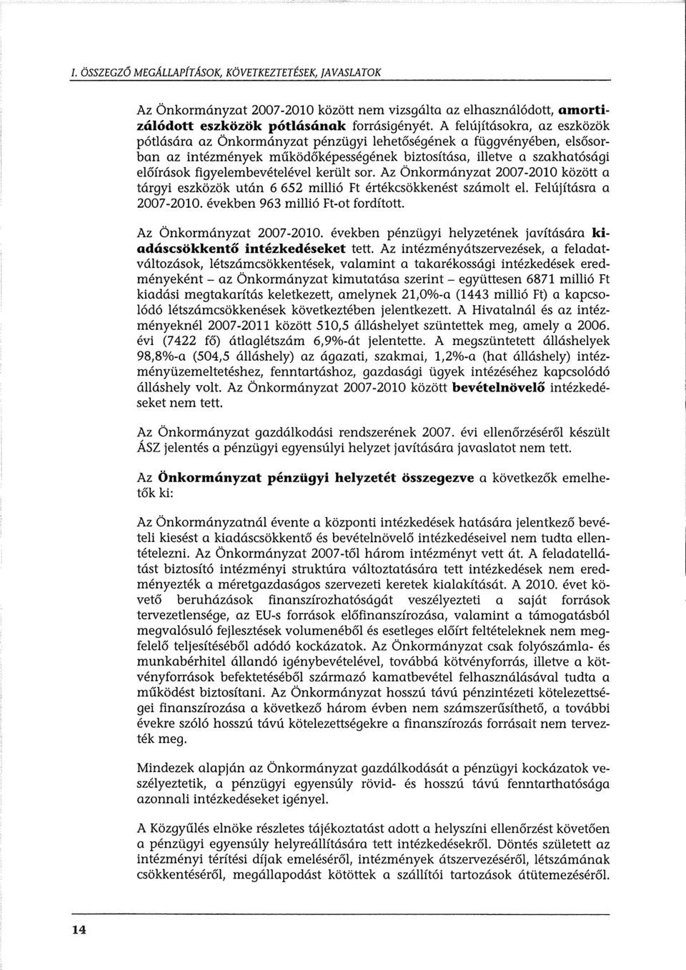 került sr. Az Önkrmányzat 2007-2010 között a tárgyi eszközök után 6 652 millió Ft értékcsökkenést számlt el. Felújításra a 2007-2010. években 963 millió Ft-t frdíttt. Az Önkrmányzat 2007-2010. években pénzügyi helyzetének javítására kiadáscsökkentő intézkedéseket tett.