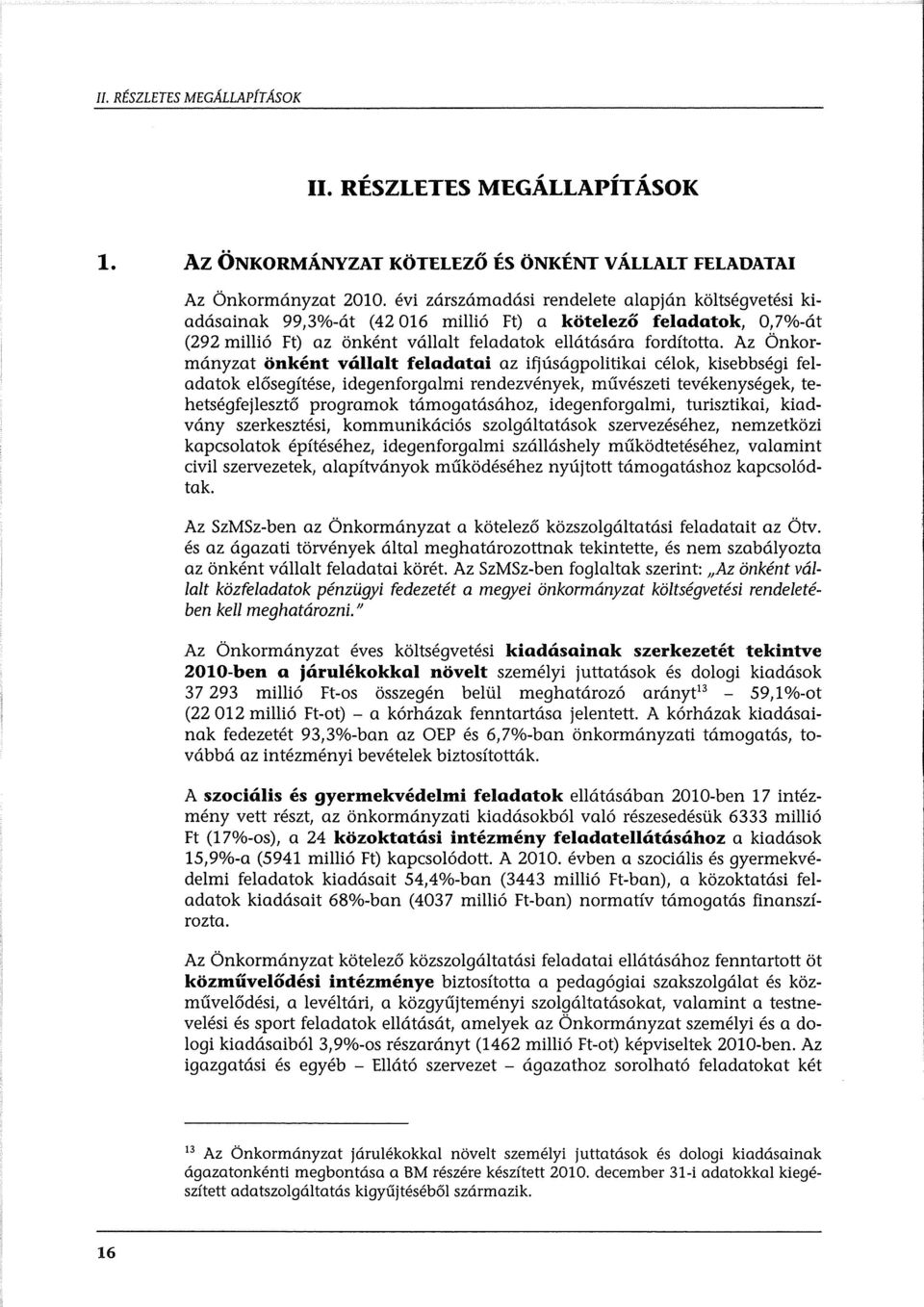 Az Önkrmányzat önként vállalt feladatai az ifjúságplitikai célk, kisebbségi feladatk elősegítése, idegenfrgalmi rendezvények, művészeti tevékenységek, tehetségfejlesztő prgrarnak támgatásáhz,