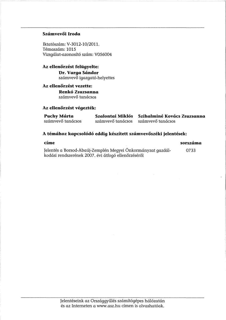 Miklós számvevő tanácss Szihalminé Kvács Zsuzsanna számvevő tanácss A témáhz kapcslódó eddig készített számvevőszéki jelentések: címe Jelentés a