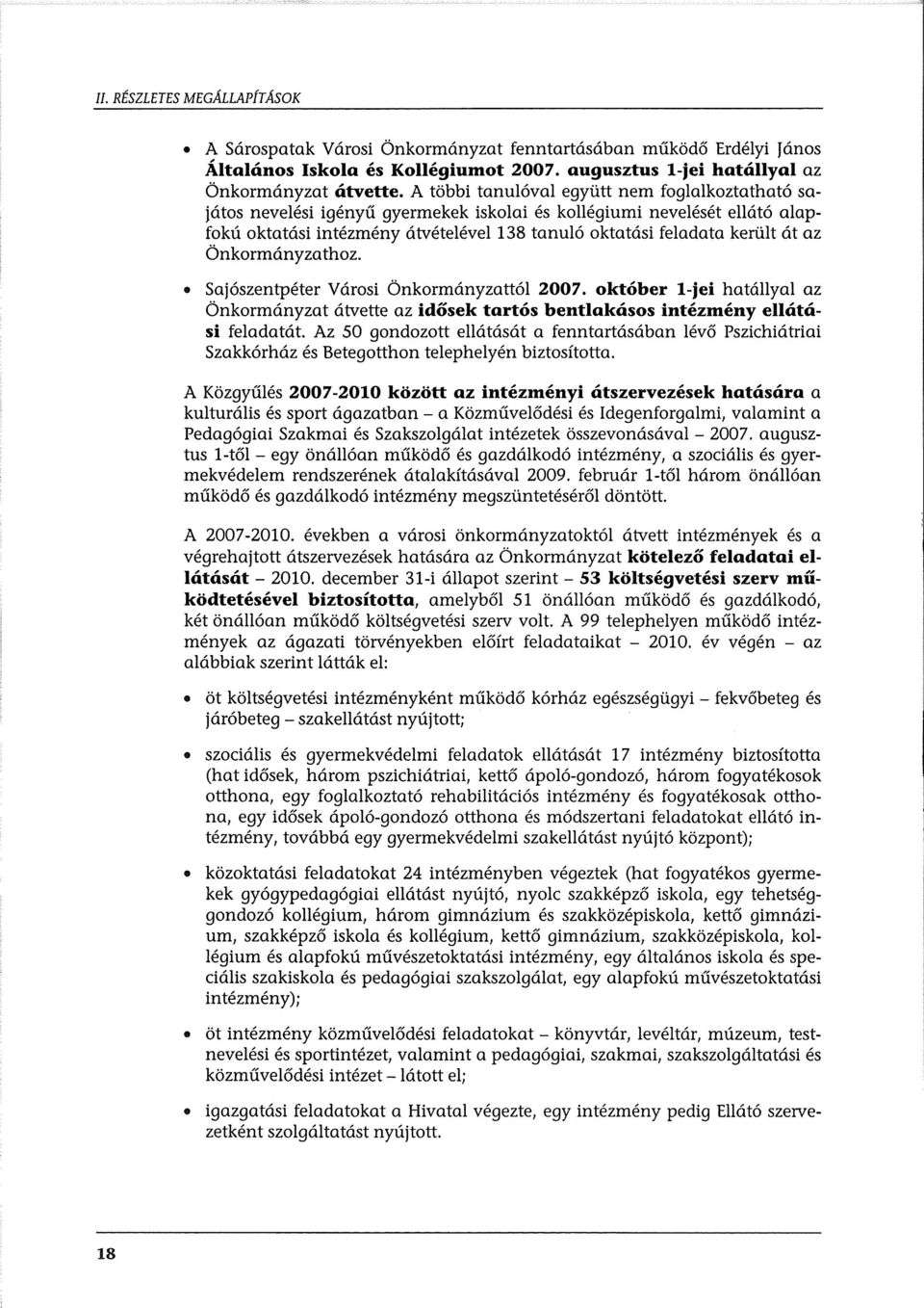 Önkrmányzathz. Sajószentpéter Vársi Önkrmányzattól 2007. któber l-jei hatállyal az Önkrmányzat átvette az idősek tartós bentlakáss intézmény ellátási feladatát.