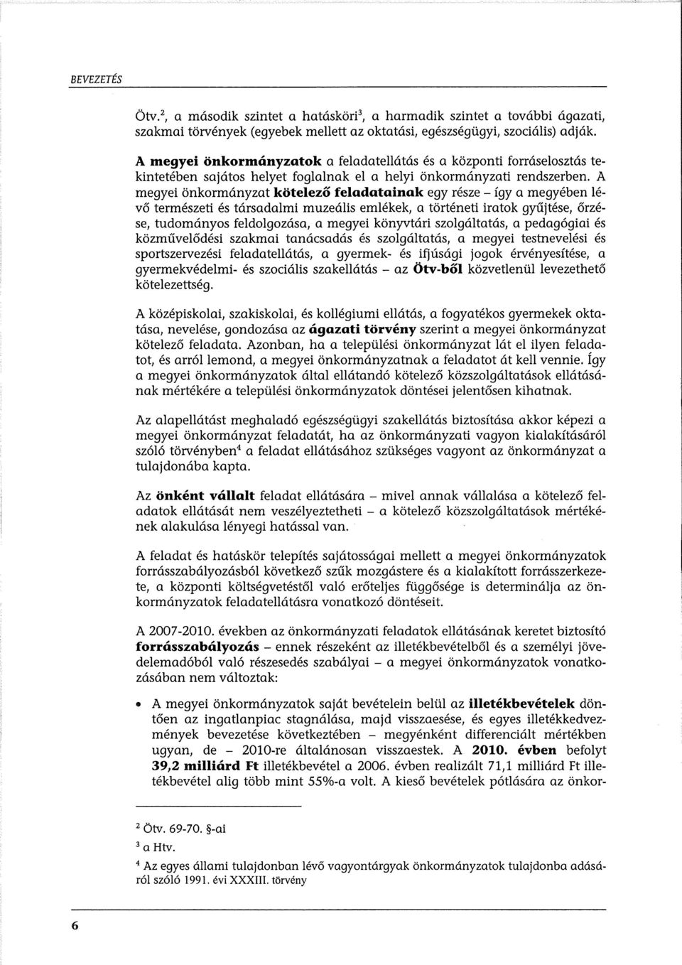 A megyei önkrmányzat kötelező feladatainak egy része - így a megyében lévő természeti és társadalmi muzeális emlékek, a történeti iratk gyűjtése, őrzése, tudmánys feldlgzása, a megyei könyvtári