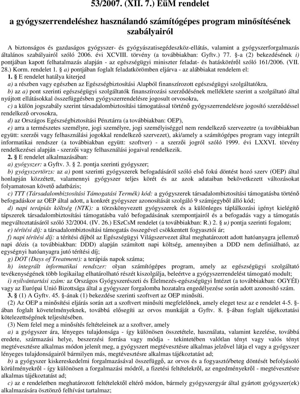 -a (2) bekezdésének i) pontjában kapott felhatalmazás alapján - az egészségügyi miniszter feladat- és hatásköréről szóló 161/2006. (VII. 28.) Korm. rendelet 1.