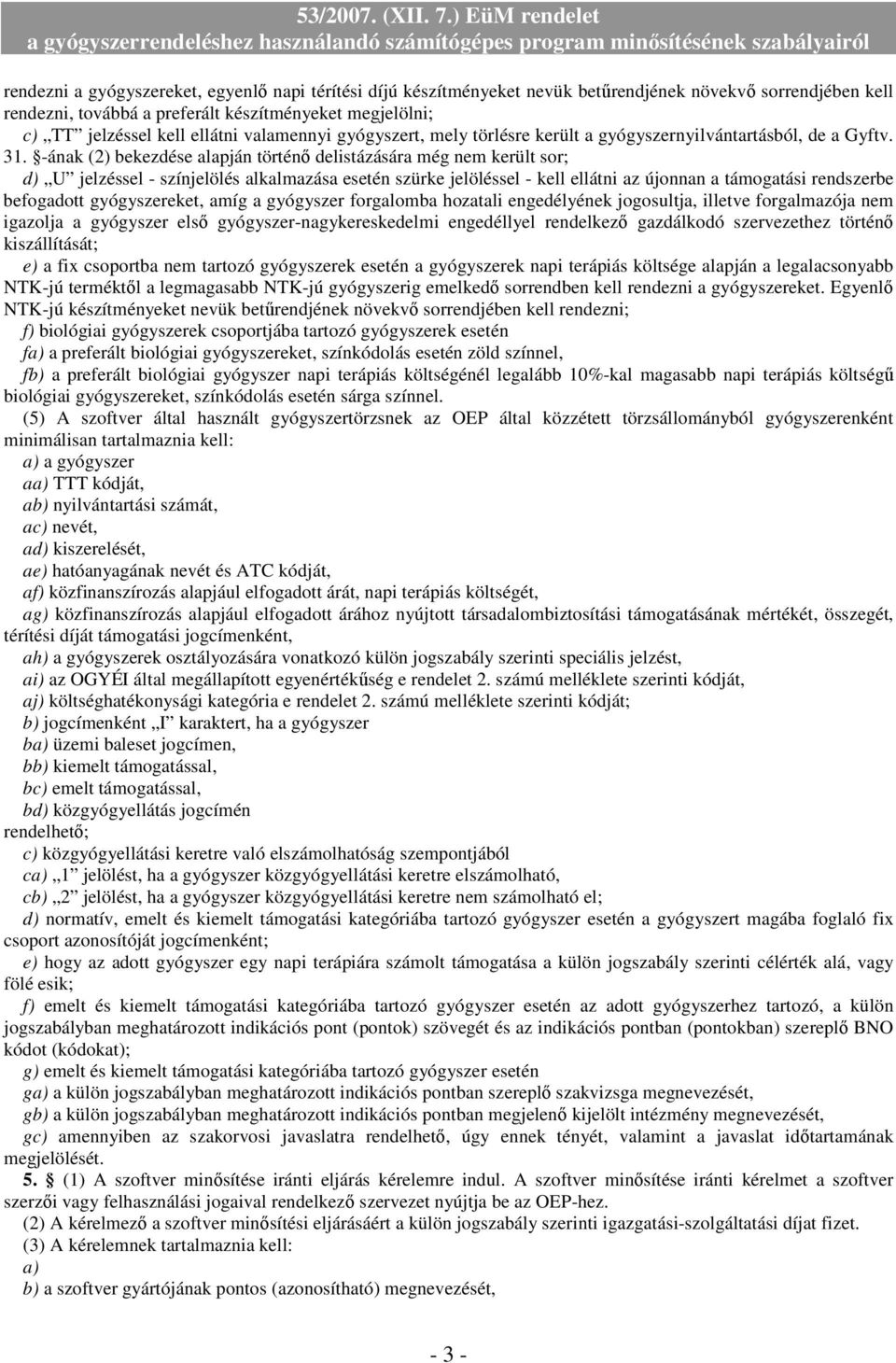 -ának (2) bekezdése alapján történő delistázására még nem került sor; d) U jelzéssel - színjelölés alkalmazása esetén szürke jelöléssel - kell ellátni az újonnan a támogatási rendszerbe befogadott