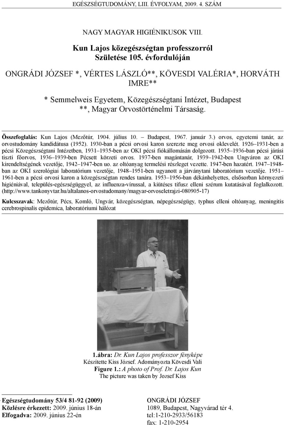 Összefoglalás: Kun Lajos (Mezőtúr, 1904. július 10. Budapest, 1967. január 3.) orvos, egyetemi tanár, az orvostudomány kandidátusa (1952). 1930-ban a pécsi orvosi karon szerezte meg orvosi oklevelét.