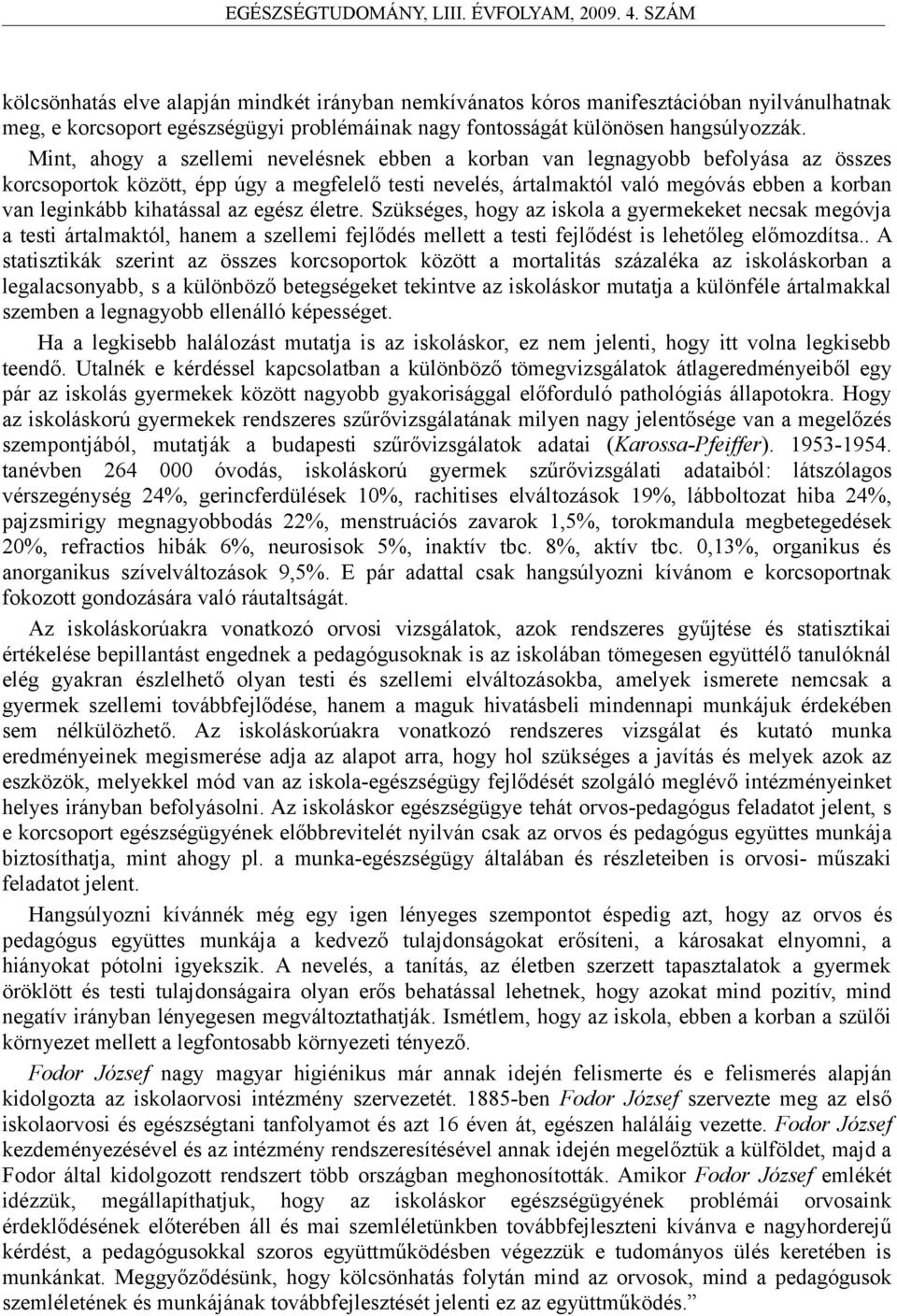 kihatással az egész életre. Szükséges, hogy az iskola a gyermekeket necsak megóvja a testi ártalmaktól, hanem a szellemi fejlődés mellett a testi fejlődést is lehetőleg előmozdítsa.