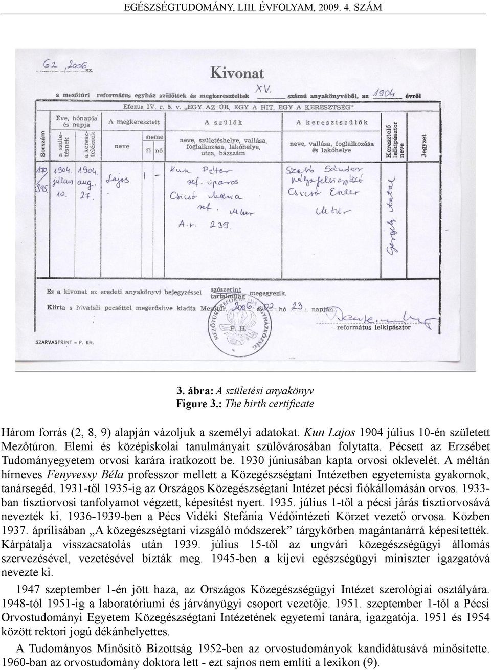 A méltán hírneves Fenyvessy Béla professzor mellett a Közegészségtani Intézetben egyetemista gyakornok, tanársegéd. 1931-től 1935-ig az Országos Közegészségtani Intézet pécsi fiókállomásán orvos.