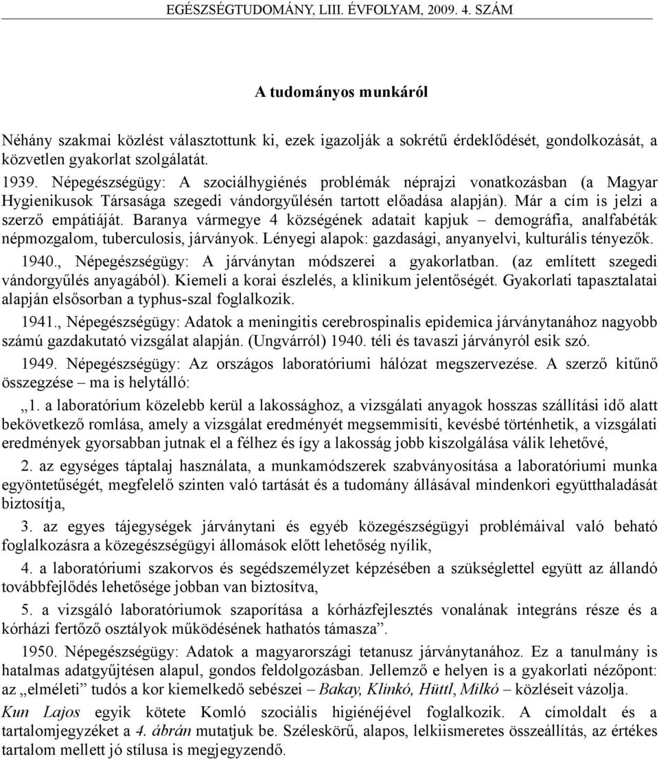 Baranya vármegye 4 községének adatait kapjuk demográfia, analfabéták népmozgalom, tuberculosis, járványok. Lényegi alapok: gazdasági, anyanyelvi, kulturális tényezők. 1940.