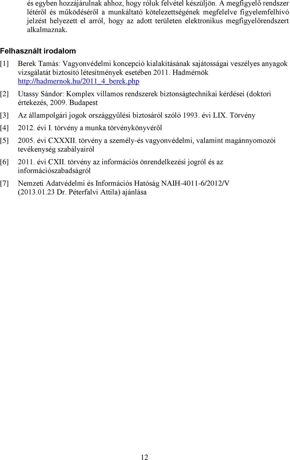 Felhasznált irodalom [1] Berek Tamás: Vagyonvédelmi koncepció kialakításának sajátosságai veszélyes anyagok vizsgálatát biztosító létesítmények esetében 2011. Hadmérnök http://hadmernok.