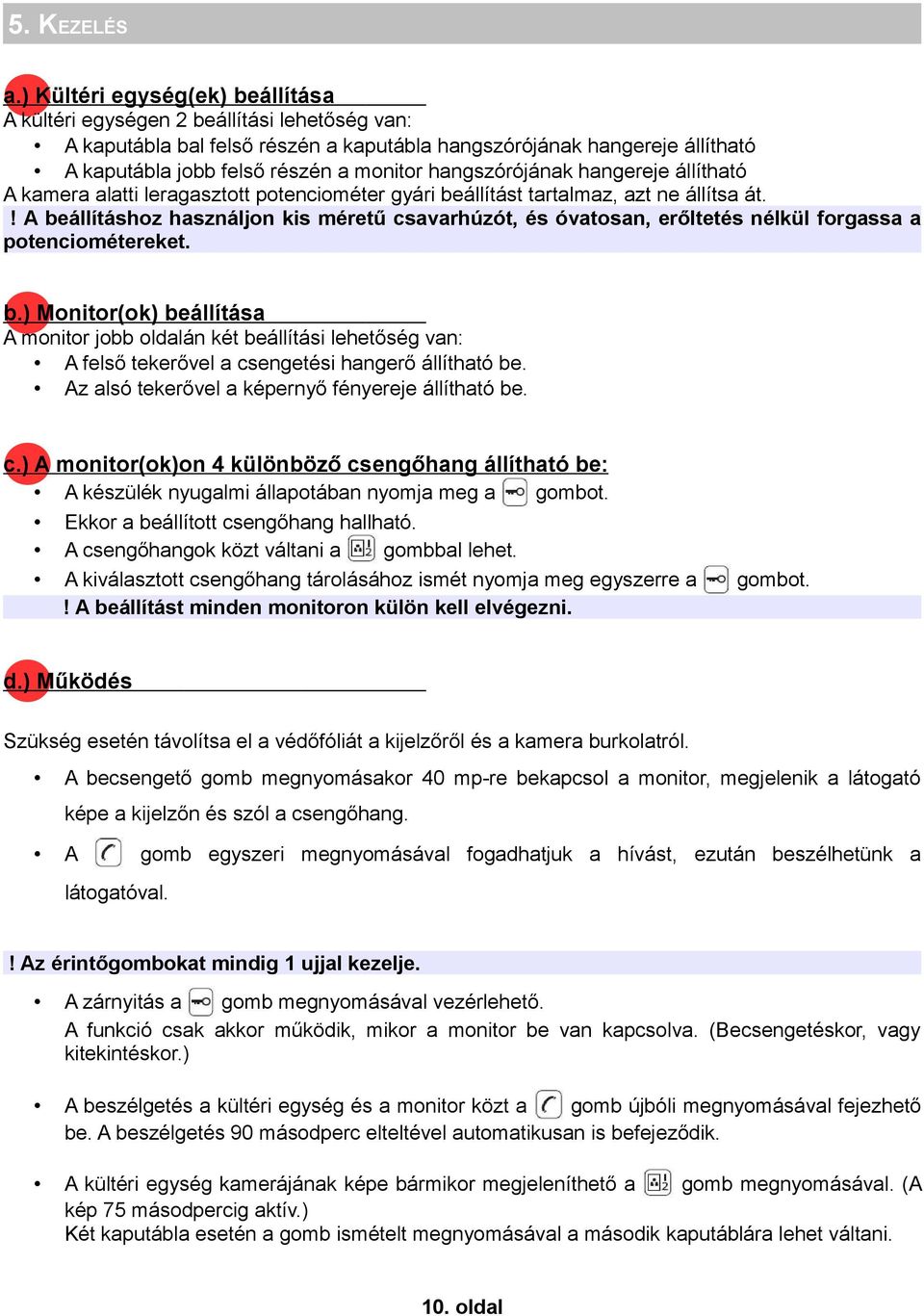 hangszórójának hangereje állítható A kamera alatti leragasztott potenciométer gyári beállítást tartalmaz, azt ne állítsa át.