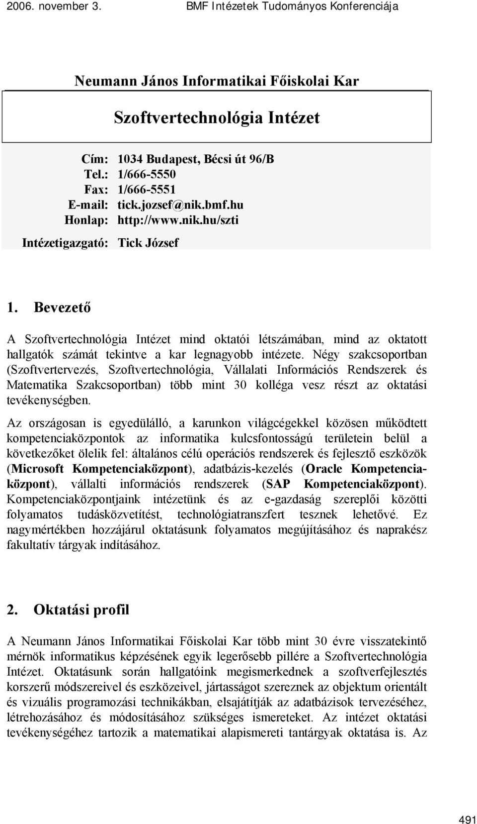 Négy szakcsoportban (Szoftvertervezés, Szoftvertechnológia, Vállalati Információs Rendszerek és Matematika Szakcsoportban) több mint 30 kolléga vesz részt az oktatási tevékenységben.