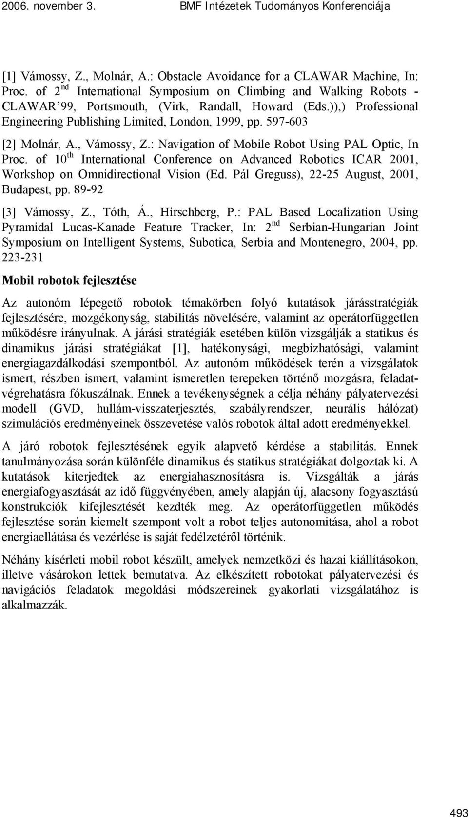 of 10 th International Conference on Advanced Robotics ICAR 2001, Workshop on Omnidirectional Vision (Ed. Pál Greguss), 22-25 August, 2001, Budapest, pp. 89-92 [3] Vámossy, Z., Tóth, Á.