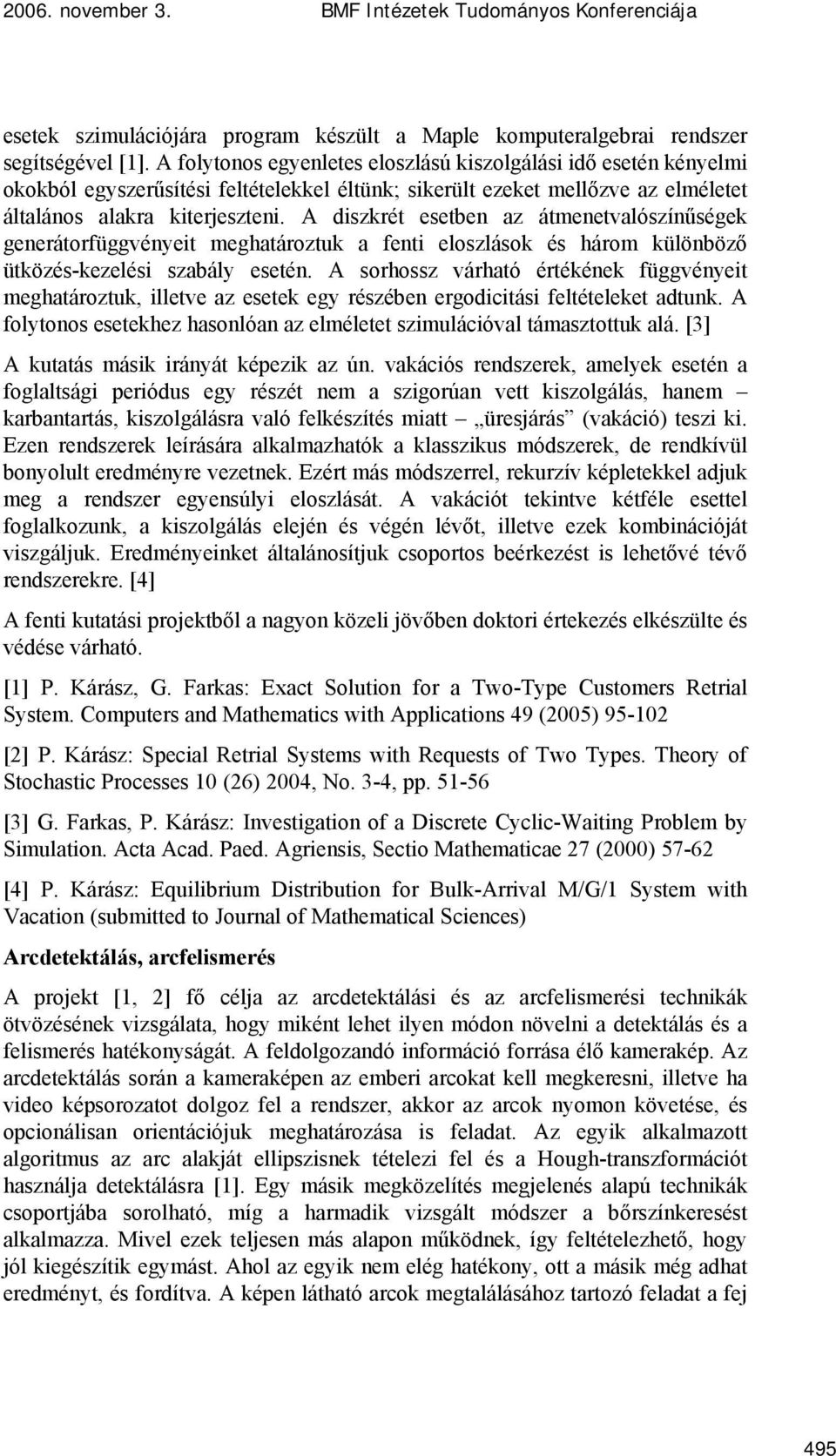 A diszkrét esetben az átmenetvalószínűségek generátorfüggvényeit meghatároztuk a fenti eloszlások és három különböző ütközés-kezelési szabály esetén.