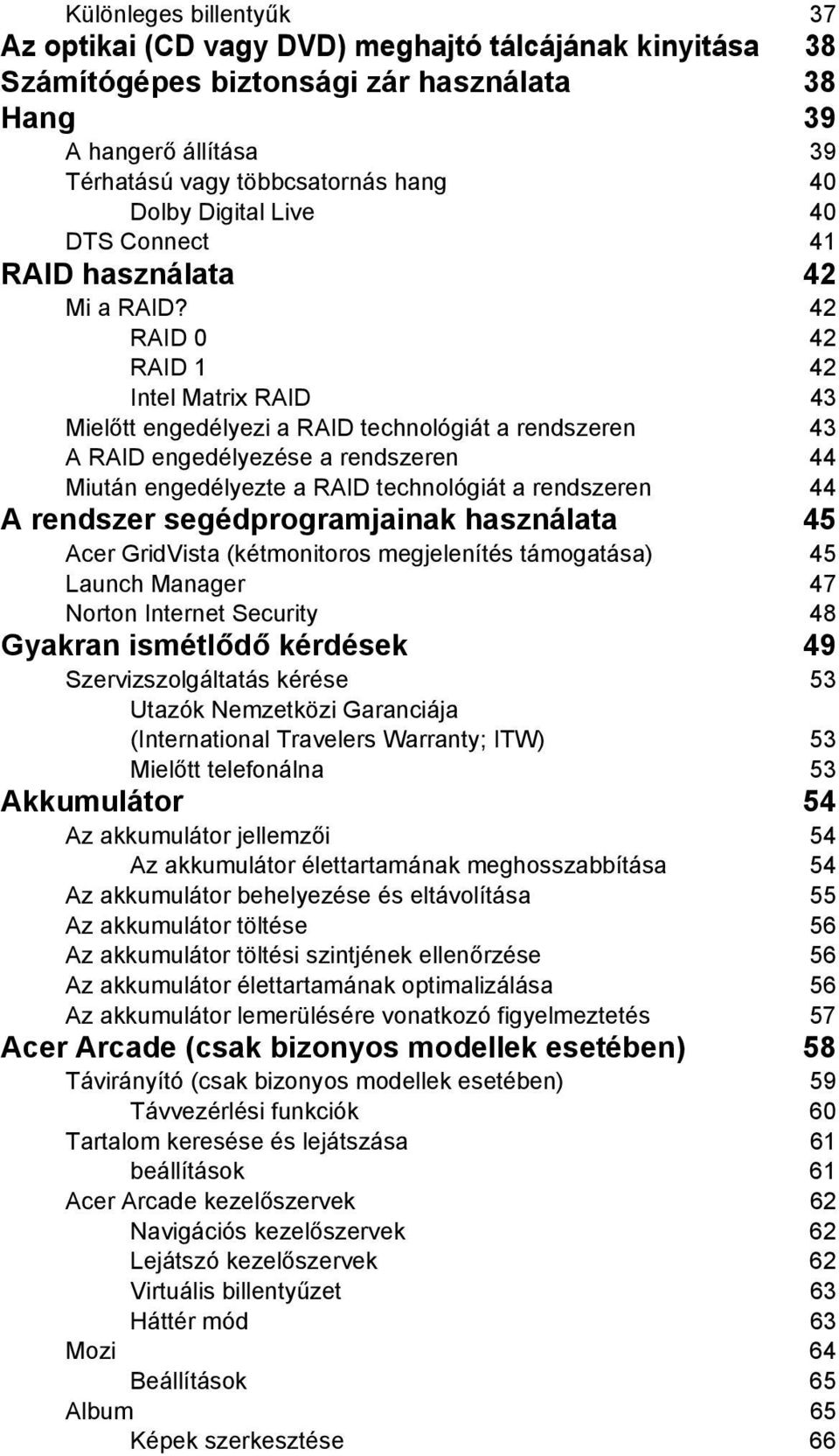 42 RAID 0 42 RAID 1 42 Intel Matrix RAID 43 Mielőtt engedélyezi a RAID technológiát a rendszeren 43 A RAID engedélyezése a rendszeren 44 Miután engedélyezte a RAID technológiát a rendszeren 44 A