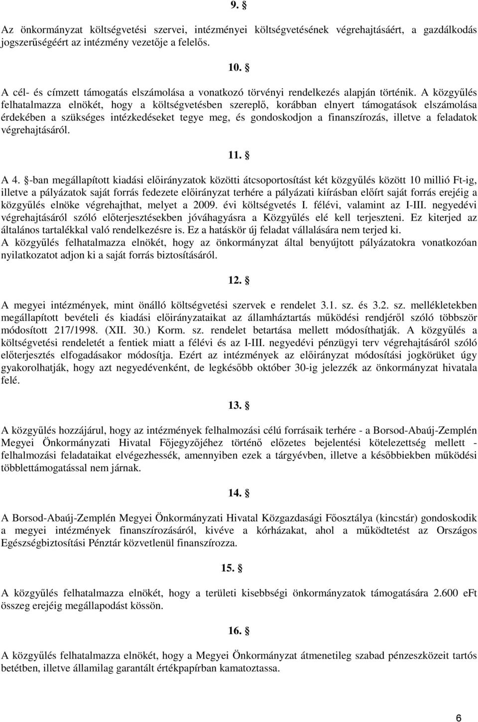 A közgyőlés felhatalmazza elnökét, hogy a költségvetésben szereplı, korábban elnyert támogatások elszámolása érdekében a szükséges intézkedéseket tegye meg, és gondoskodjon a finanszírozás, illetve a