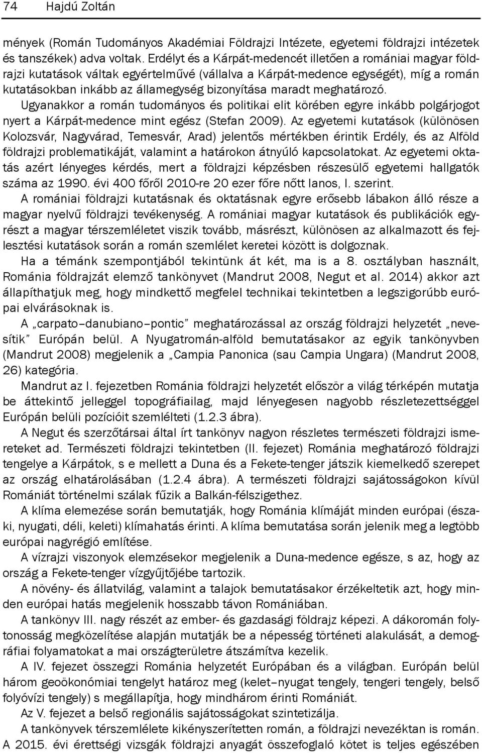 meghatározó. Ugyanakkor a román tudományos és politikai elit körében egyre inkább polgárjogot nyert a Kárpát-medence mint egész (Stefan 2009).